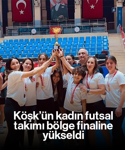 Köşk’ün kadın futsal takımı bölge finaline yükseldi