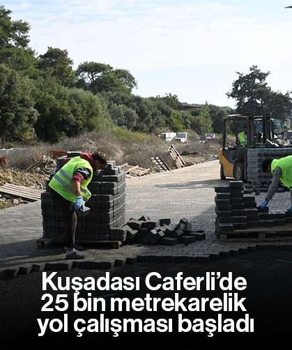 Kuşadası Caferli’de 25 bin metrekarelik yol çalışması başladı