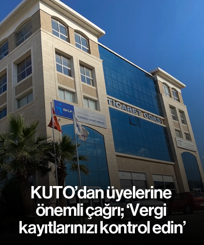 KUTO’dan üyelerine önemli çağrı; 'Vergi kayıtlarınızı kontrol edin'