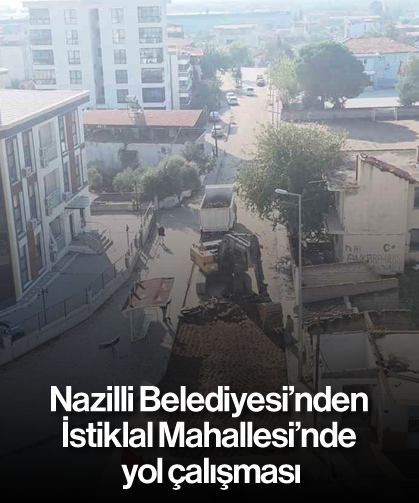 Nazilli Belediyesi’nden İstiklal Mahallesi’nde yol çalışması