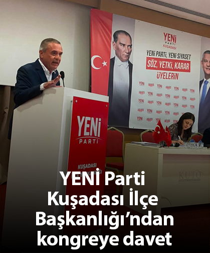 YENİ Parti Kuşadası İlçe Başkanlığı’ndan kongreye davet