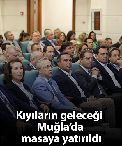 Kıyıların geleceği Muğla’da masaya yatırıldı