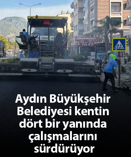 Aydın Büyükşehir Belediyesi kentin dört bir yanında çalışmalarını sürdürüyor