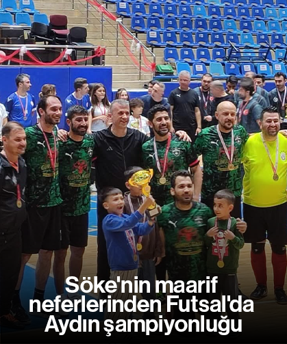 Söke'nin maarif neferlerinden Futsal'da Aydın şampiyonluğu