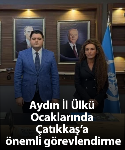 Aydın İl Ülkü Ocaklarında Çatıkkaş’a önemli görevlendirme