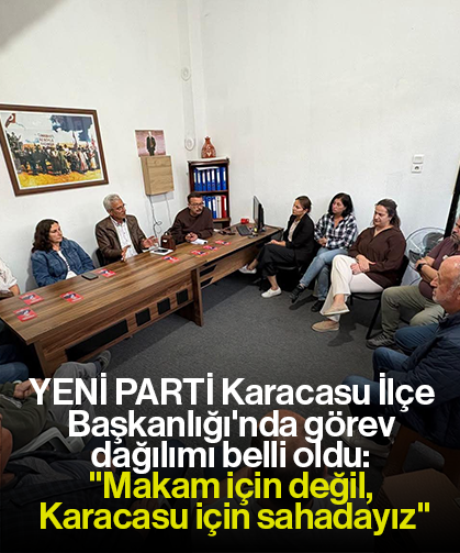 YENİ PARTİ Karacasu İlçe Başkanlığı'nda görev dağılımı belli oldu: "Makam için değil, Karacasu için sahadayız"