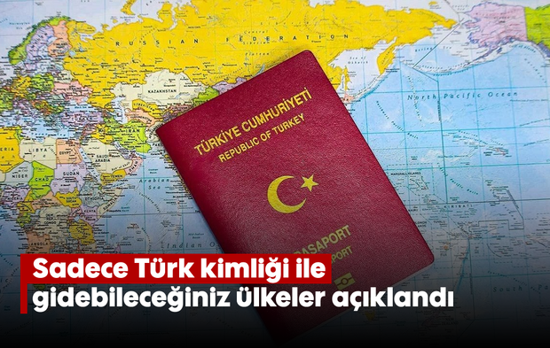 Sadece Türk kimliği ile gidebileceğiniz ülkeler açıklandı