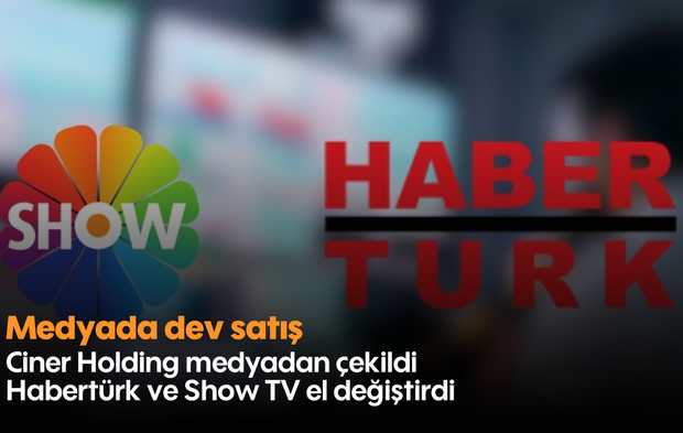 Medyada dev satış: Ciner Holding medyadan çekildi, Habertürk ve Show TV el değiştirdi