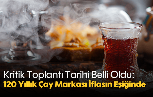 Kritik Toplantı Tarihi Belli Oldu: 120 Yıllık Çay Markası İflasın Eşiğinde