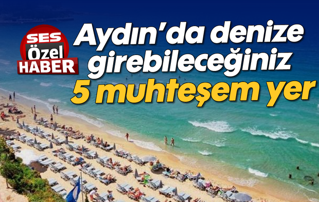 Aydın’da denize girebileceğiniz 5 muhteşem yer