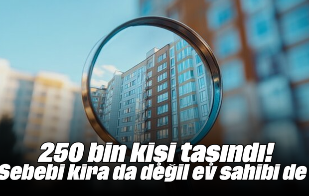 250 bin kişi taşındı! Sebebi kira da değil ev sahibi de