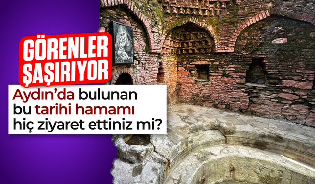 Aydın'da bulunan bu tarihi hamamı ziyaret ettiniz mi?