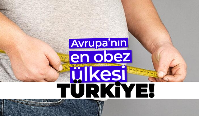 Avrupa'nın en obez ülkesi Türkiye