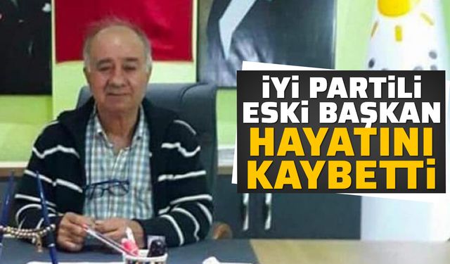 İYİ Partili eski başkan hayatını kaybetti