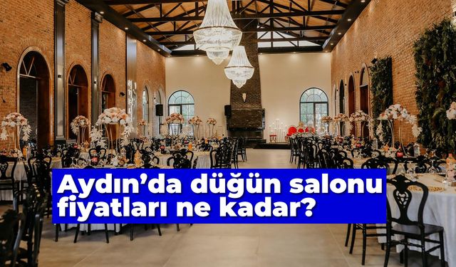 Aydın'da düğün salonu fiyatları ne kadar? İşte Aydın'da 2024 düğün salonu fiyat tarifeleri