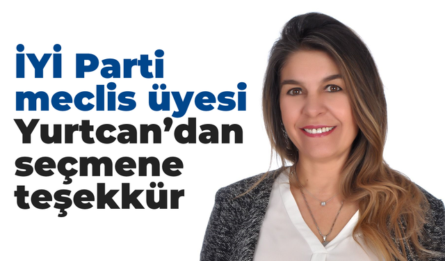 İYİ Parti meclis üyesi Yurtcan'dan seçmene teşekkür