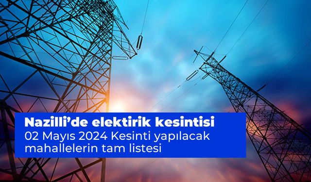 Aydem Duyurdu. Nazilli elektrik kesintisi 02 Mayıs 2024 Kesinti yapılacak mahallelerin tam listesi
