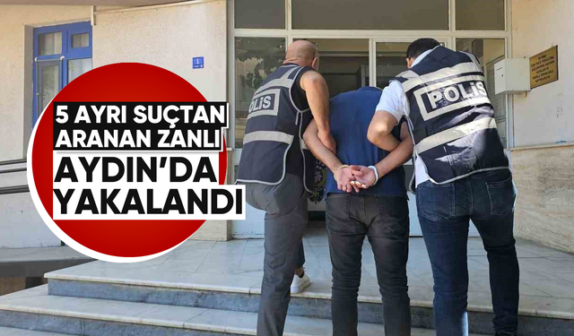 5 ayrı suçtan aranan zanlı Aydın'da yakalandı