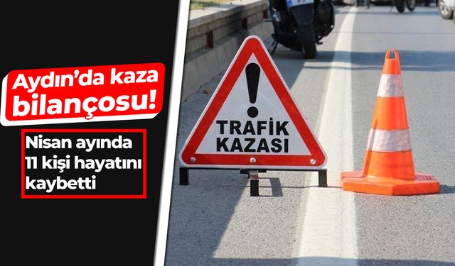 Aydın’da kaza bilançosu! Nisan ayında 11 kişi hayatını kaybetti