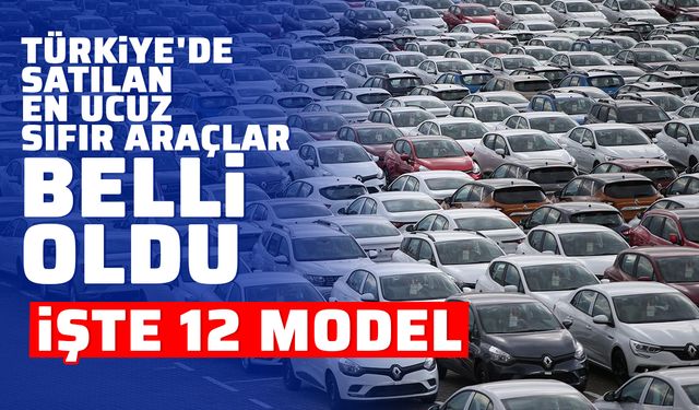 Türkiye'de satılan en ucuz sıfır araçlar belli oldu: İşte 12 model