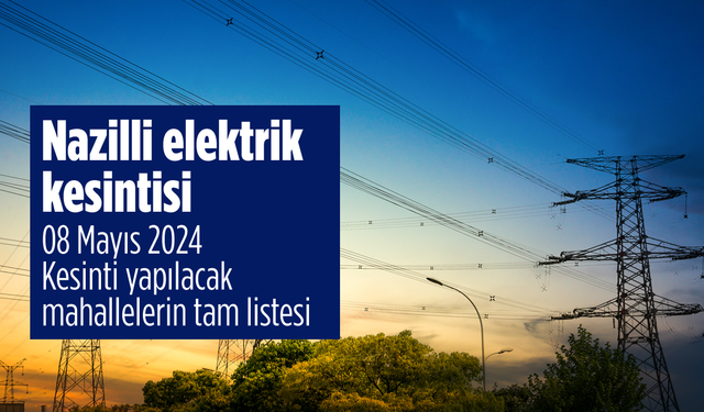 Aydem Duyurdu. Nazilli elektrik kesintisi 08 Mayıs 2024 Kesinti yapılacak mahallelerin tam listesi