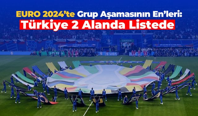 EURO 2024'te Grup Aşamasının En'leri: Türkiye 2 Alanda Listede