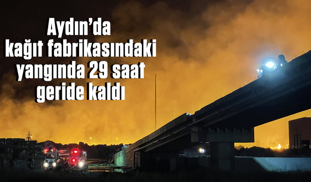 Aydın'da kağıt fabrikasındaki yangında 29 saat geride kaldı