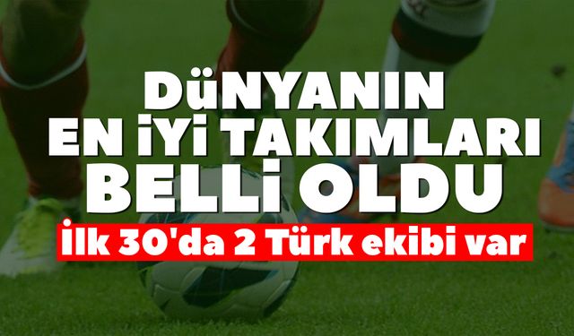 Dünyanın en iyi takımları belli oldu: İlk 30'da 2 Türk ekibi var