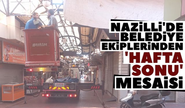 Nazilli'de belediye ekiplerinden 'hafta sonu' mesaisi