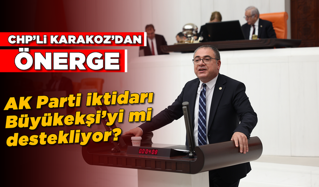 CHP’li Karakoz’dan önerge: AK Parti iktidarı, Büyükekşi’yi mi destekliyor?
