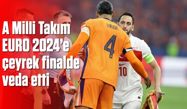 A Milli Takım, EURO 2024'e çeyrek finalde veda etti