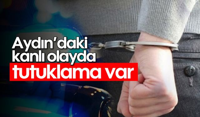 Aydın'daki kanlı olayda tutuklama var