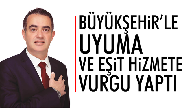 Büyükşehir'le uyuma ve eşit hizmete vurgu yaptı