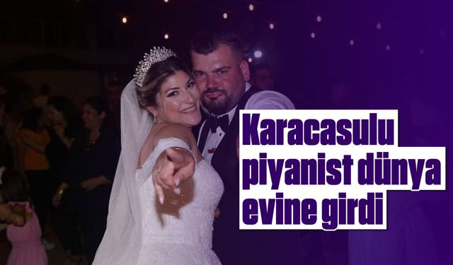 Karacasulu piyanist dünya evine girdi