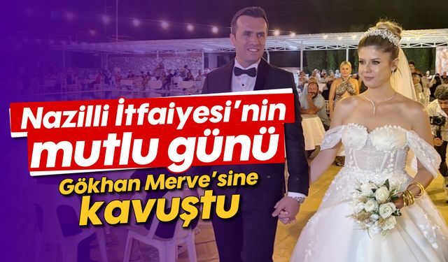 Nazilli İtfaiyesi’nin mutlu günü! Gökhan Merve’sine kavuştu...