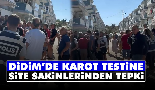 Didim’de karot testine site sakinlerinden tepki