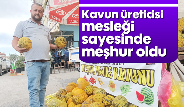 Kavun üretici mesleği sayesinde meşhur oldu