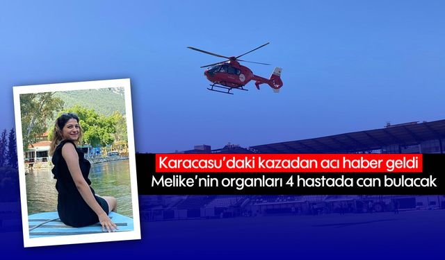 Karacasu'daki kazadan acı haber geldi: Melike'nin organları 4 kişiye umut oldu