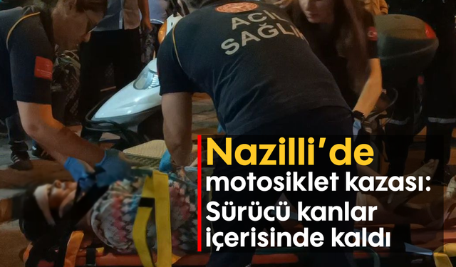 Nazilli’de motosiklet kazası: Sürücü kanlar içerisinde kaldı