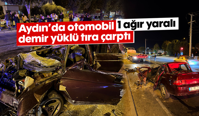 Aydın'da otomobil demir yüklü tıra çarptı: 1 ağır yaralı