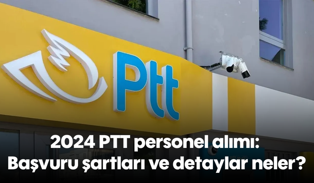 2024 PTT personel alımı: Başvuru şartları ve detaylar neler?