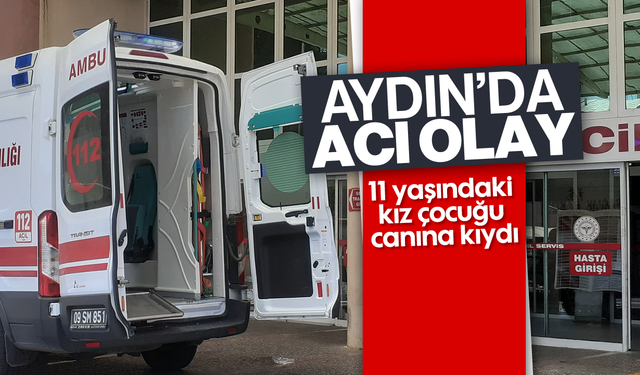 Aydın’da acı olay! 11 yaşındaki kız çocuğu canına kıydı