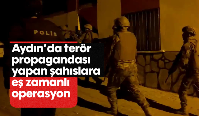 Aydın’da terör propagandası yapan şahıslara eş zamanlı operasyon