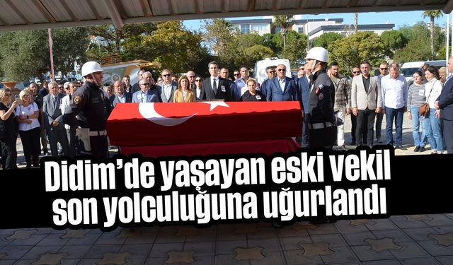 Didim'de yaşayan eski vekil son yolculuğuna uğurlandı