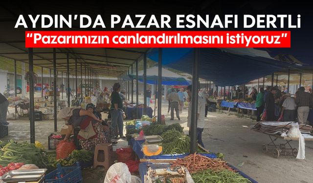 Aydın'da pazar esnafı dertli; "Pazarımızın canlandırılmasını istiyoruz"