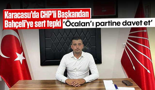 Karacasu'da CHP'li Başkandan Bahçeli'ye sert tepki: 'Öcalan'ı partine davet et'