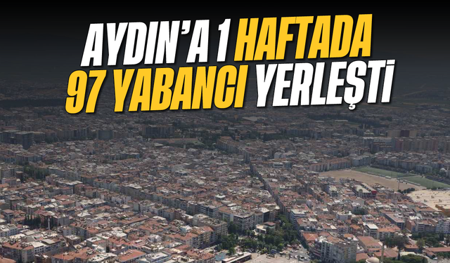 Aydın’a 1 haftada 97 yabancı yerleşti