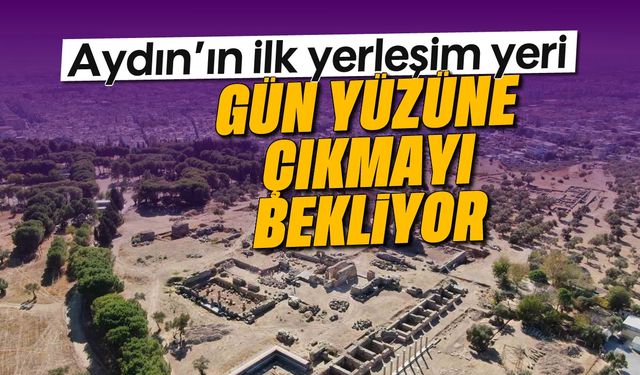 Aydın'ın ilk yerleşim yeri: Gün yüzüne çıkmayı bekliyor