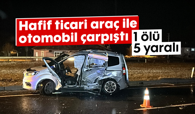 Hafif ticari araç ile otomobil çarpıştı: 1 ölü, 5 yaralı