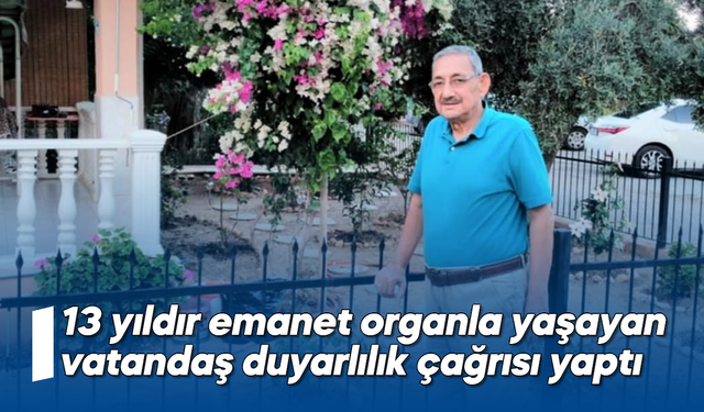 13 yıldır emanet organla yaşayan vatandaş duyarlılık çağrısı yaptı